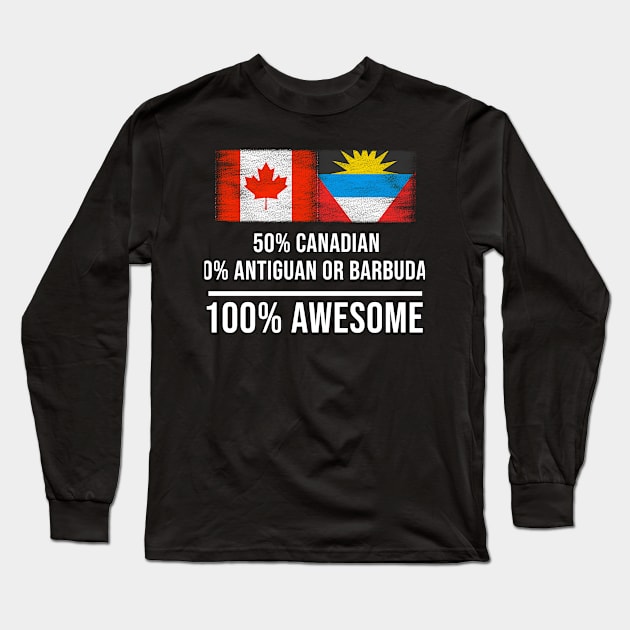 50% Canadian 50% Antiguan or Barbudan 100% Awesome - Gift for Antiguan or Barbudan Heritage From Antigua And Barbuda Long Sleeve T-Shirt by Country Flags